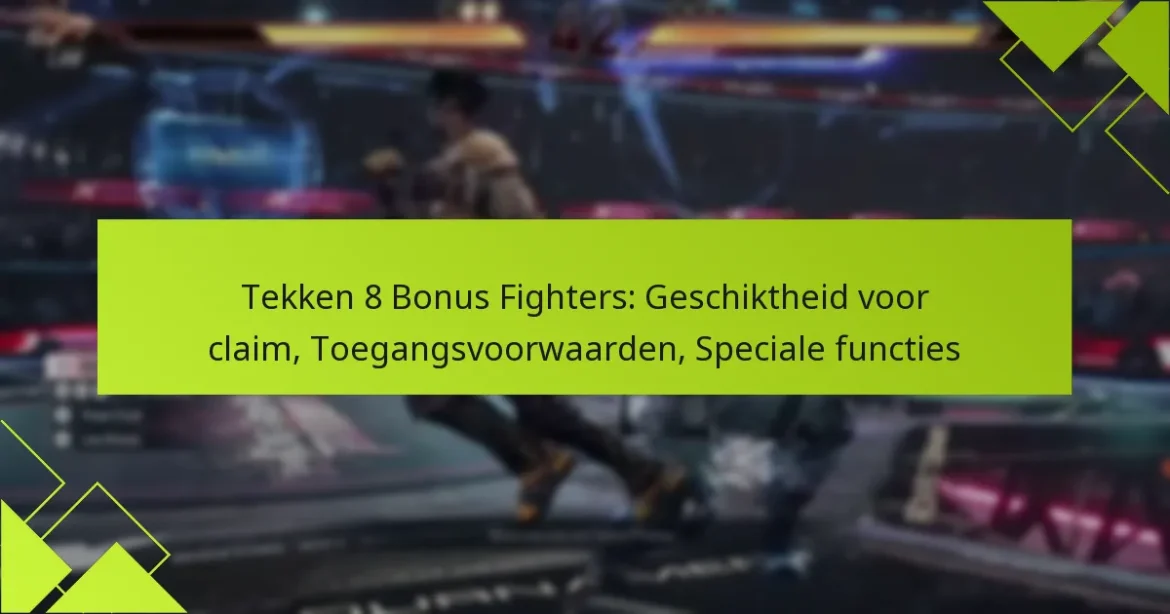 Tekken 8 Bonus Fighters: Geschiktheid voor claim, Toegangsvoorwaarden, Speciale functies
