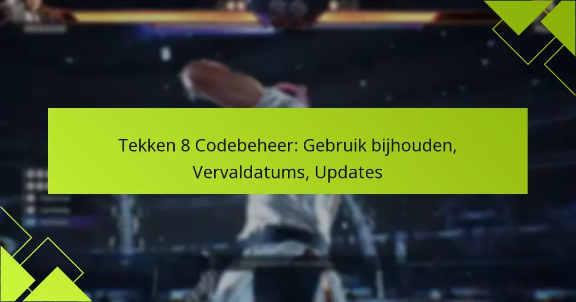Tekken 8 Codebeheer: Gebruik bijhouden, Vervaldatums, Updates