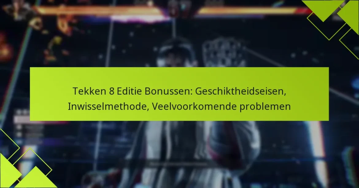 Tekken 8 Editie Bonussen: Geschiktheidseisen, Inwisselmethode, Veelvoorkomende problemen