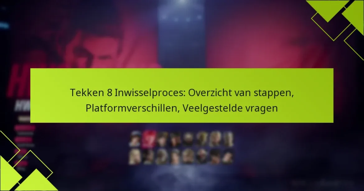 Tekken 8 Inwisselproces: Overzicht van stappen, Platformverschillen, Veelgestelde vragen