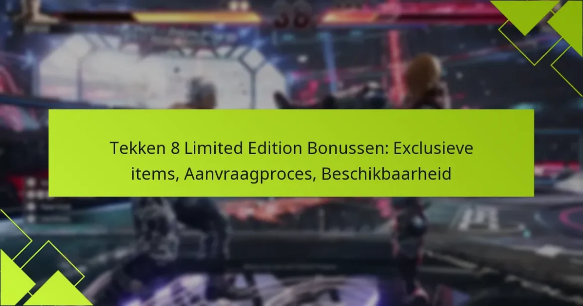 Tekken 8 Limited Edition Bonussen: Exclusieve items, Aanvraagproces, Beschikbaarheid