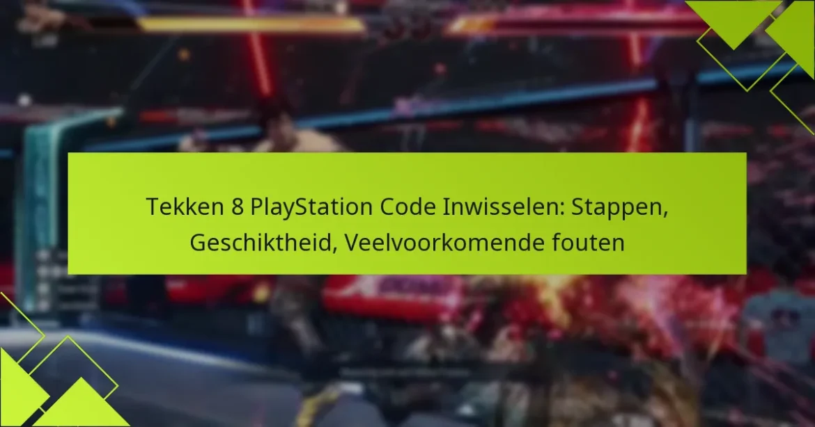Tekken 8 PlayStation Code Inwisselen: Stappen, Geschiktheid, Veelvoorkomende fouten