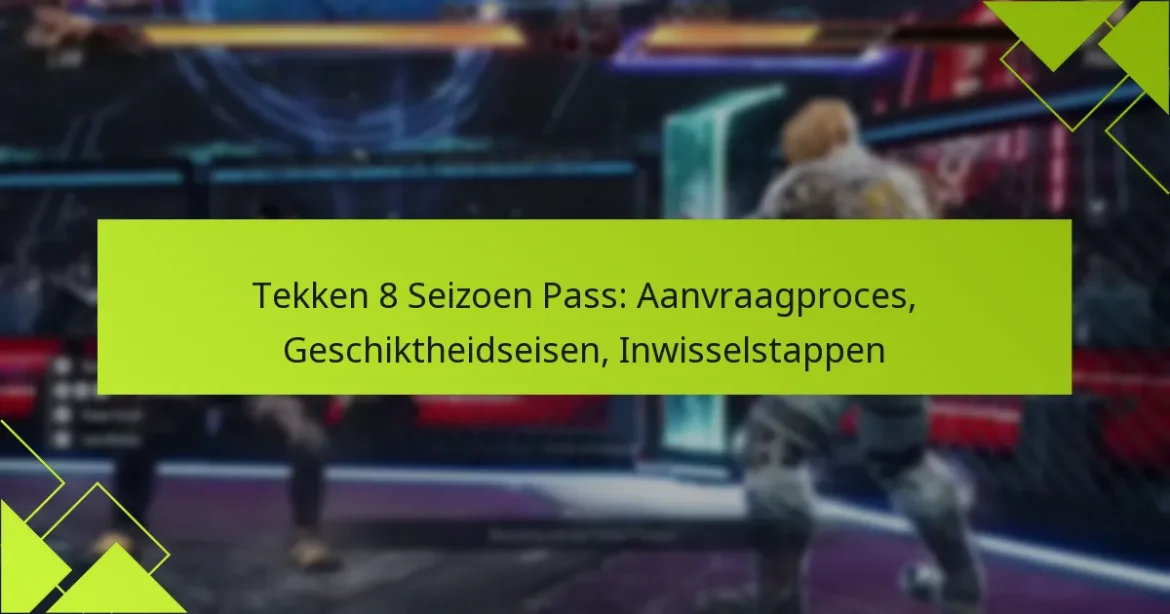 Tekken 8 Seizoen Pass: Aanvraagproces, Geschiktheidseisen, Inwisselstappen