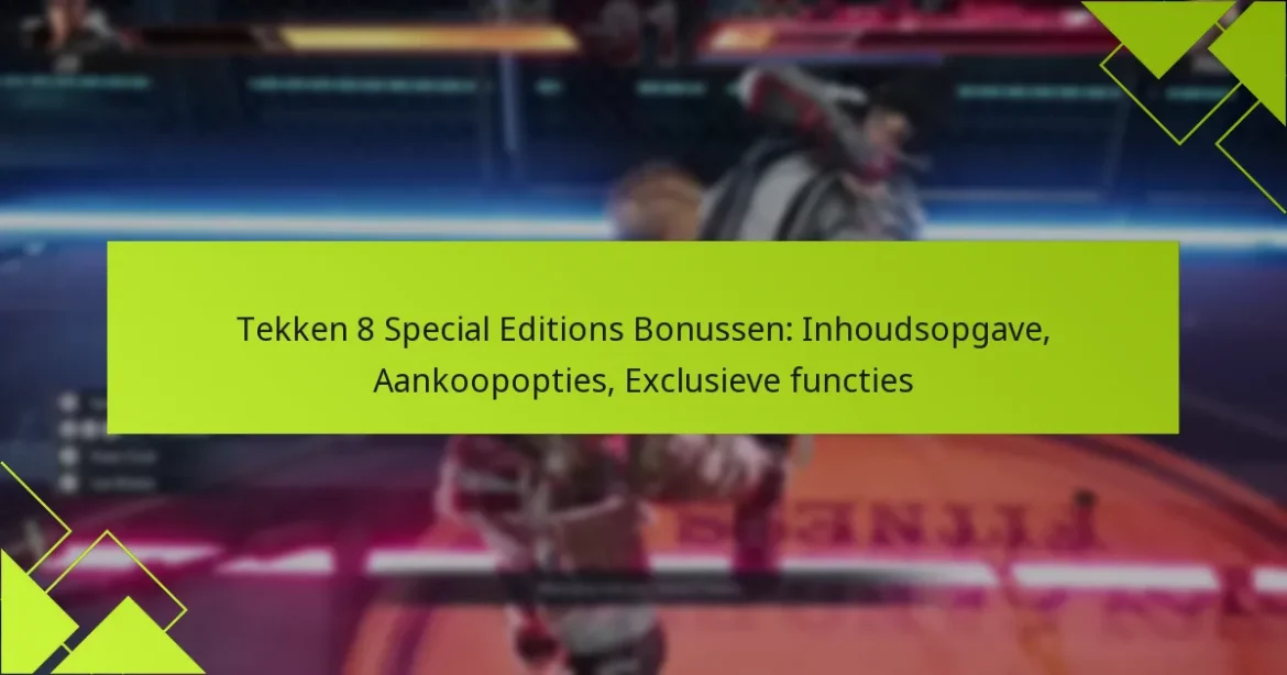 Tekken 8 Special Editions Bonussen: Inhoudsopgave, Aankoopopties, Exclusieve functies