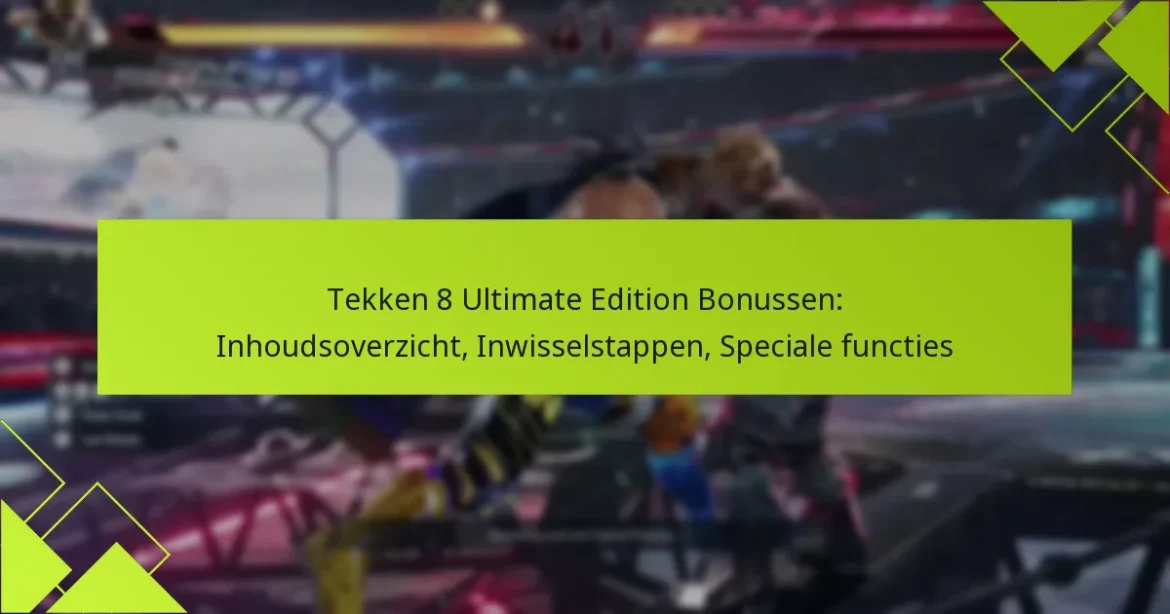 Tekken 8 Ultimate Edition Bonussen: Inhoudsoverzicht, Inwisselstappen, Speciale functies