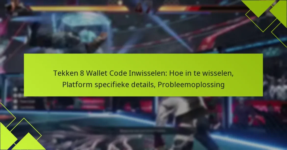 Tekken 8 Wallet Code Inwisselen: Hoe in te wisselen, Platform specifieke details, Probleemoplossing