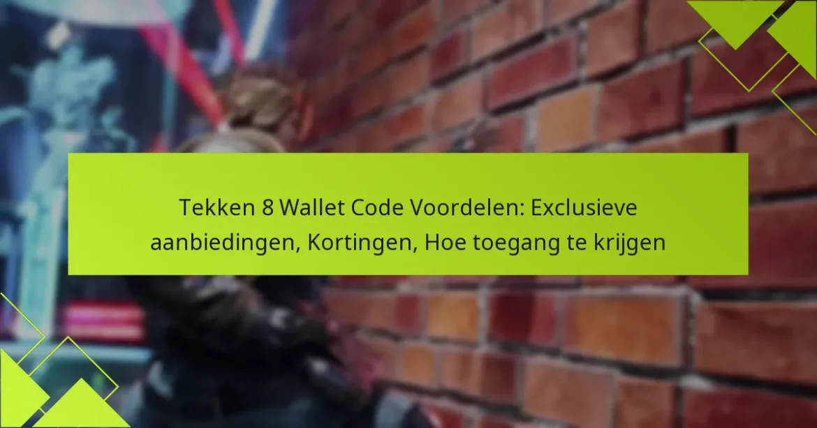 Tekken 8 Wallet Code Voordelen: Exclusieve aanbiedingen, Kortingen, Hoe toegang te krijgen