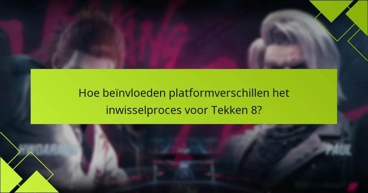Hoe beïnvloeden platformverschillen het inwisselproces voor Tekken 8?