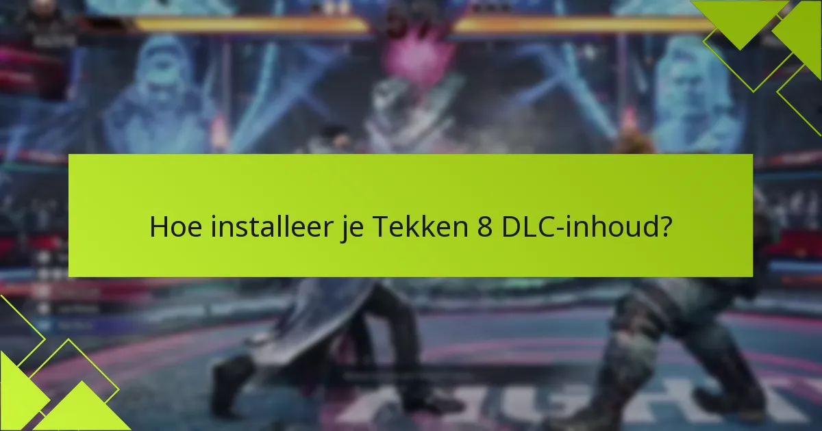 Wat zijn de belangrijkste patchnotities voor Tekken 8 DLC?