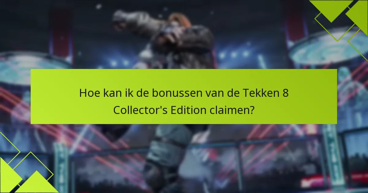 Hoe kan ik de bonussen van de Tekken 8 Collector’s Edition claimen?