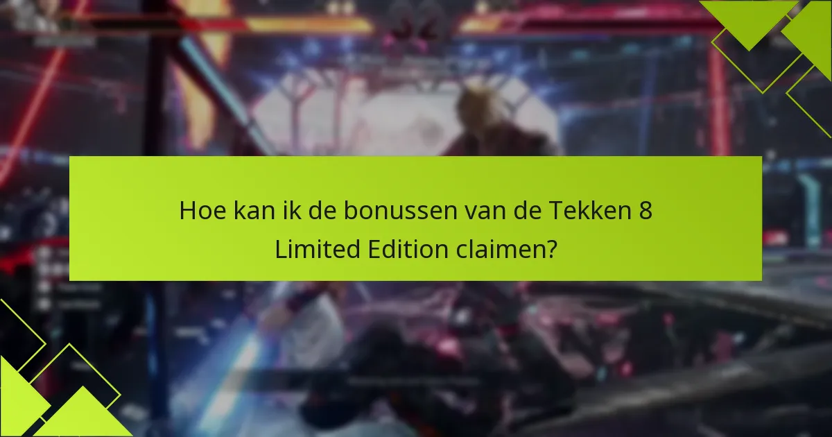 Hoe kan ik de bonussen van de Tekken 8 Limited Edition claimen?