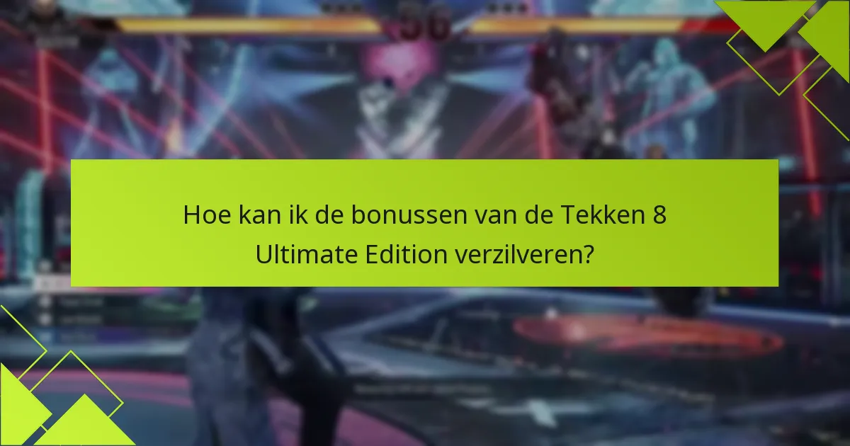 Hoe kan ik de bonussen van de Tekken 8 Ultimate Edition verzilveren?