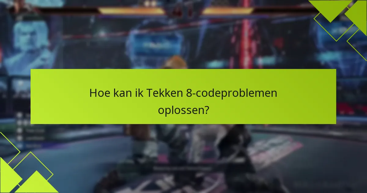 Hoe kan ik Tekken 8-codeproblemen oplossen?
