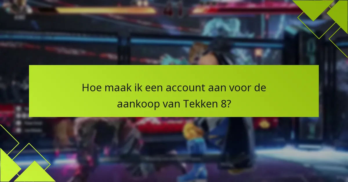 Hoe maak ik een account aan voor de aankoop van Tekken 8?