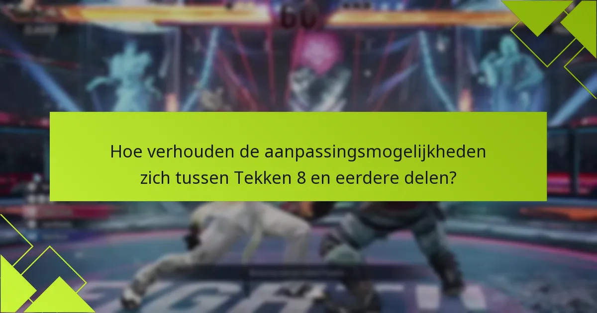 Welke tips kunnen het gebruik van aanpassingsfuncties in Tekken 8 verbeteren?