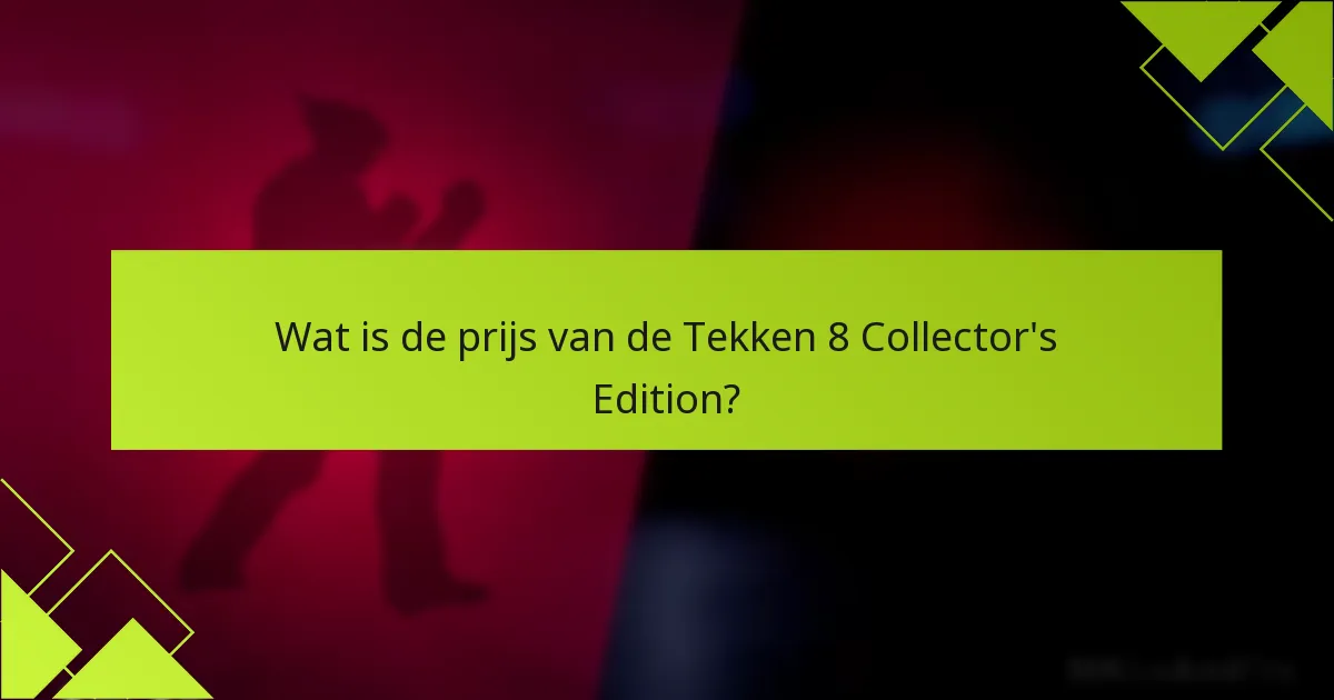 Wat is de prijs van de Tekken 8 Collector’s Edition?