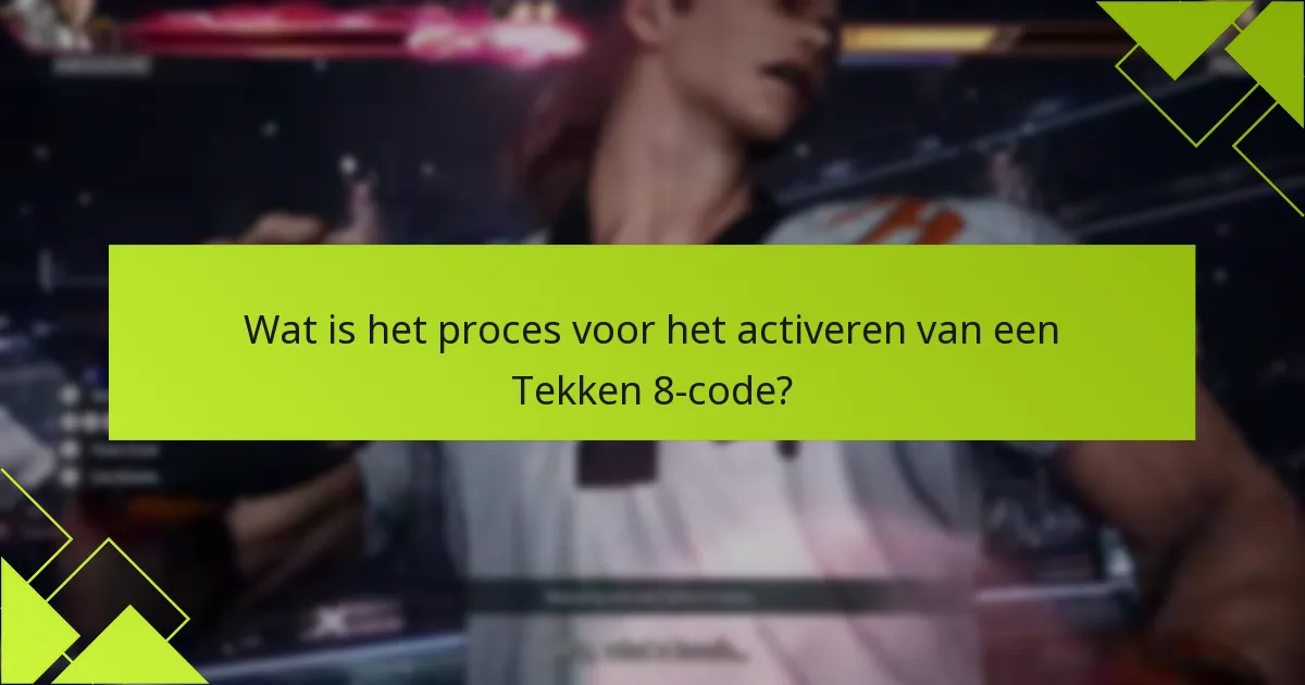 Wat zijn de veelvoorkomende problemen tijdens de activatie van de Tekken 8-code?
