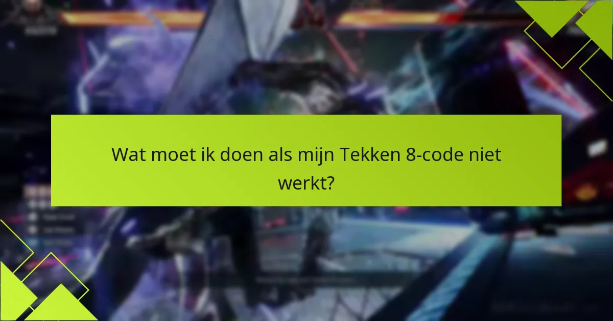 Wat moet ik doen als mijn Tekken 8-code niet werkt?