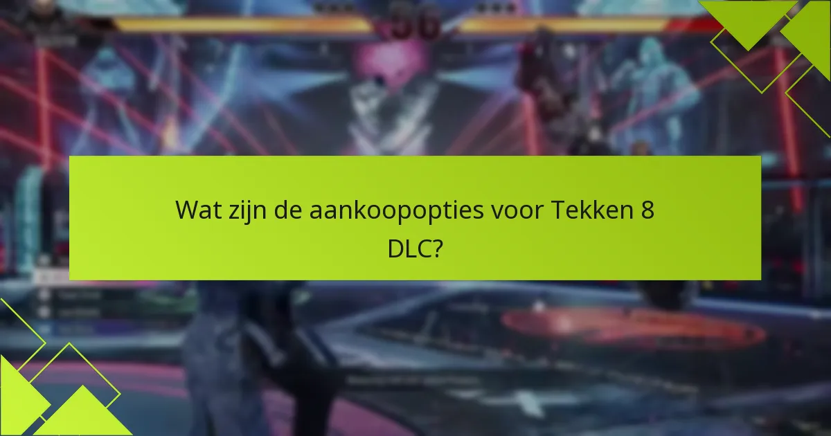 Wat zijn de aankoopopties voor Tekken 8 DLC?