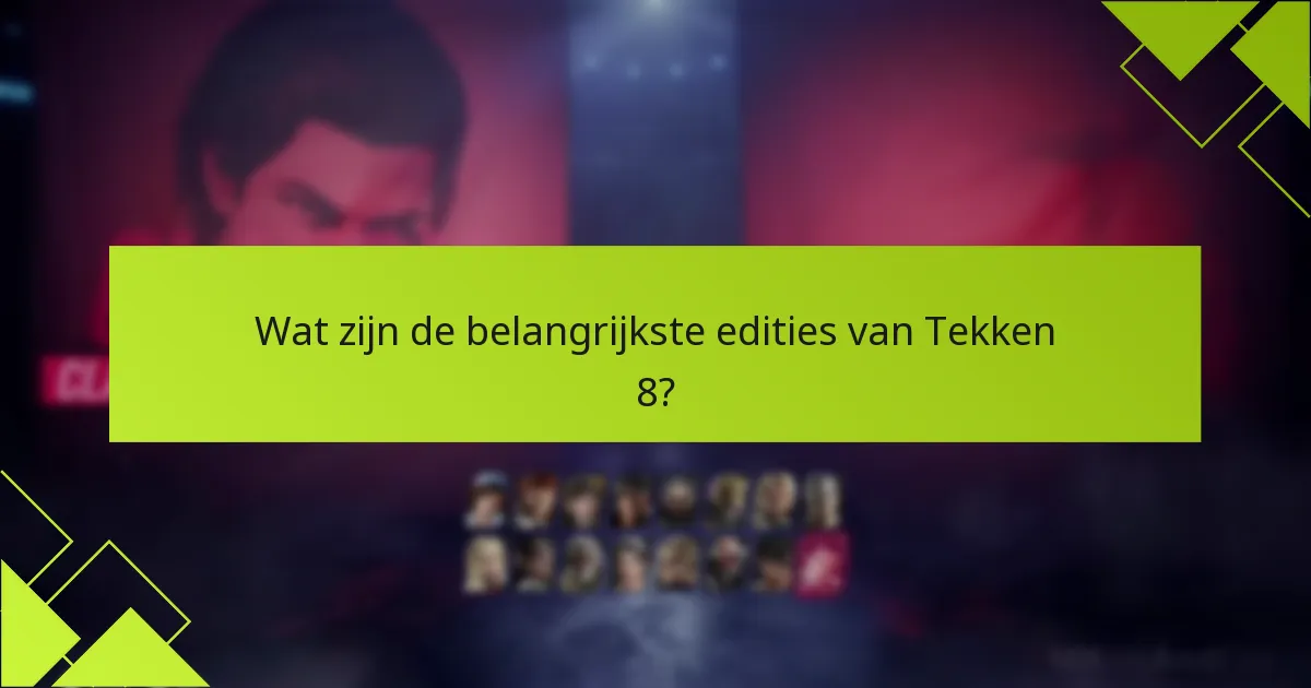 Wat zijn de veelgestelde vragen over Tekken 8-edities?
