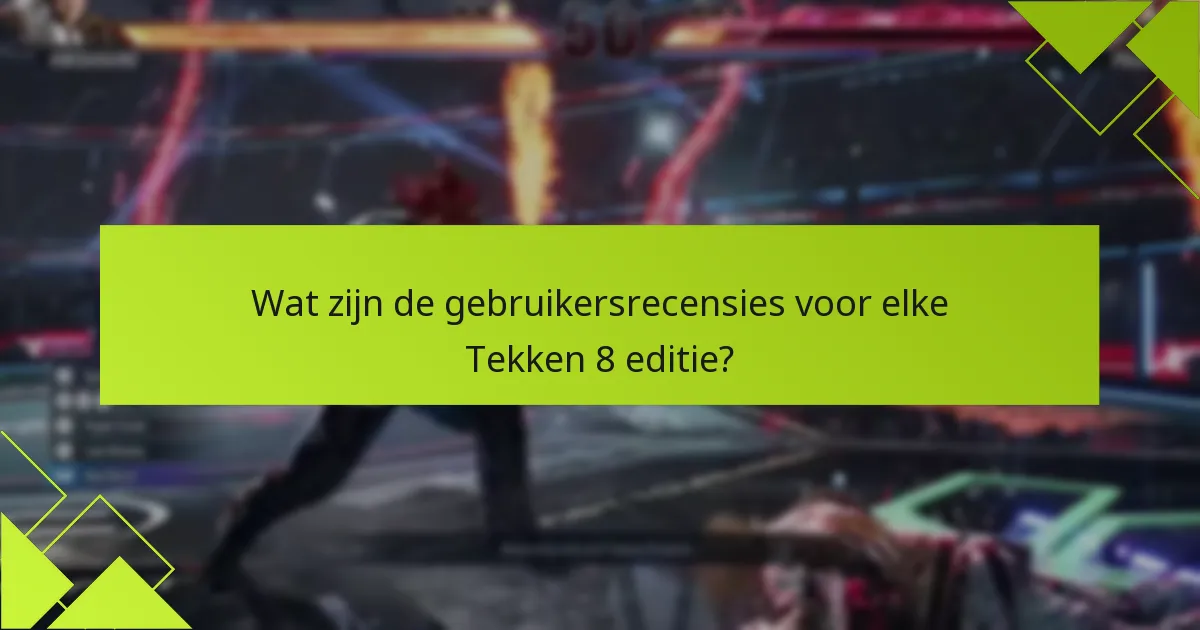 Wat zijn de gebruikersrecensies voor elke Tekken 8 editie?