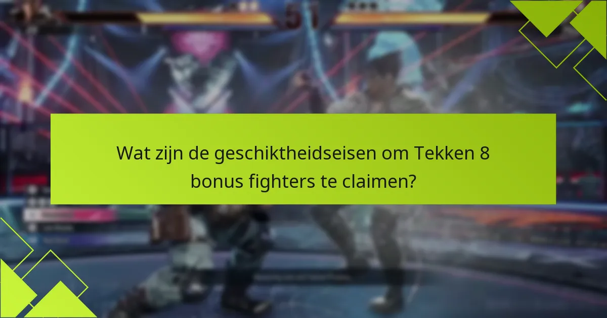 Hoe kunnen spelers toegang krijgen tot Tekken 8 bonus fighters?