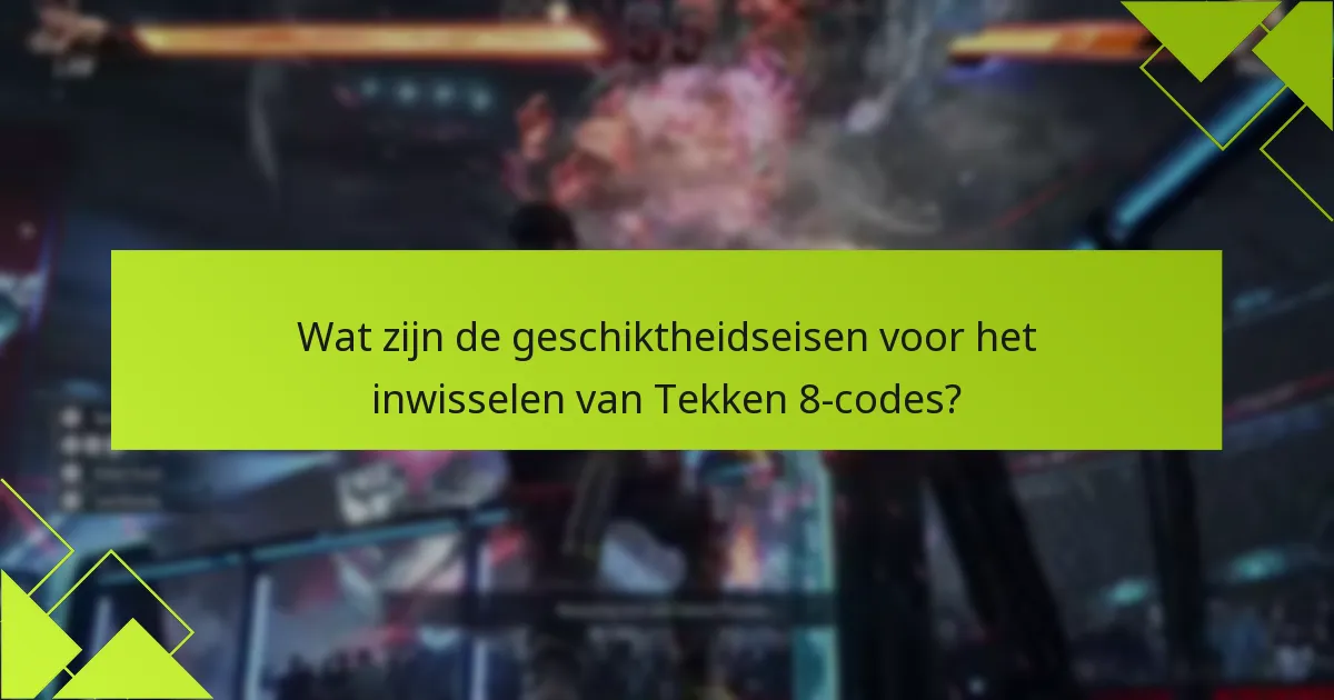 Wat zijn de veelvoorkomende fouten die zich voordoen tijdens het inwisselproces van Tekken 8-codes?