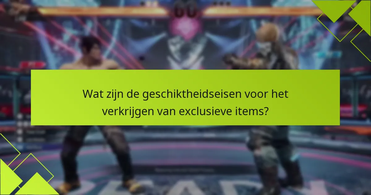 Wat zijn de geschiktheidseisen voor het verkrijgen van exclusieve items?