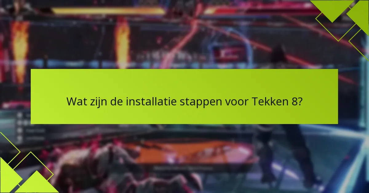 Wat zijn de installatie stappen voor Tekken 8?