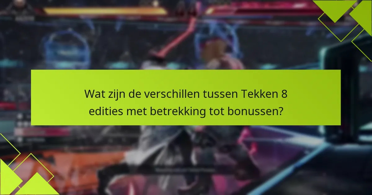 Wat zijn de verschillen tussen Tekken 8 edities met betrekking tot bonussen?