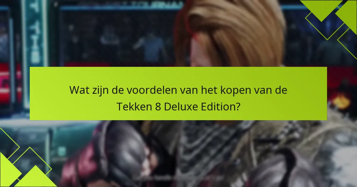 Wat zijn de voordelen van het kopen van de Tekken 8 Deluxe Edition?