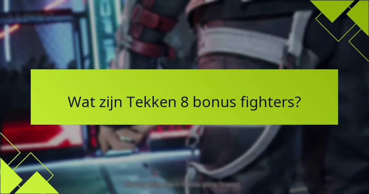 Welke speciale functies bieden Tekken 8 bonus fighters?