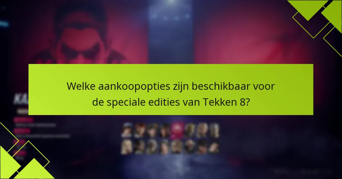 Wat zijn de voor- en nadelen van elke speciale editie van Tekken 8?