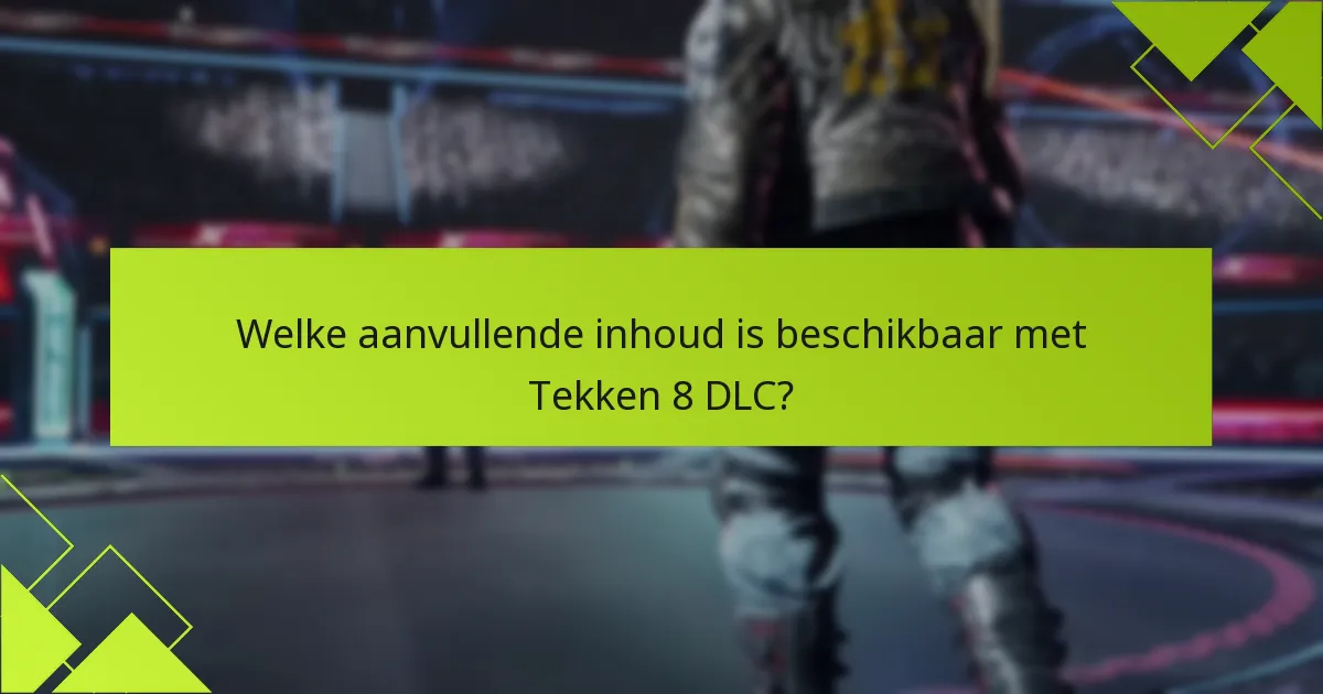 Welke aanvullende inhoud is beschikbaar met Tekken 8 DLC?