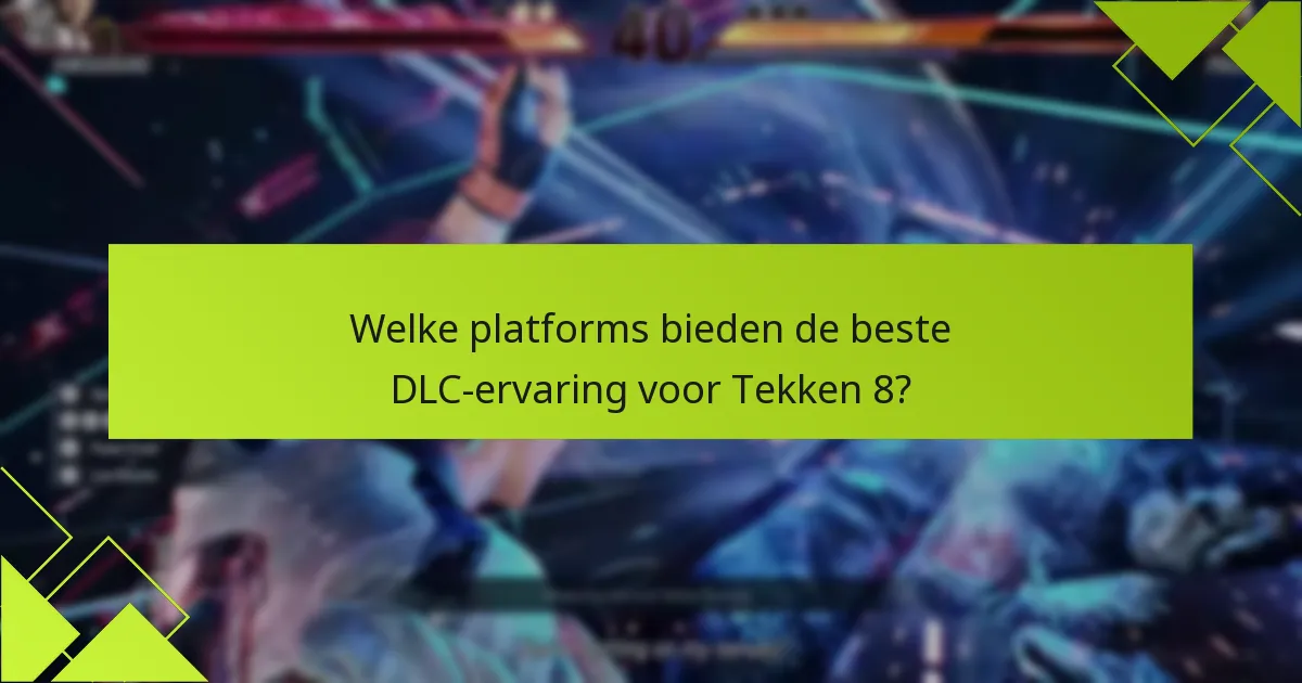 Welke platforms bieden de beste DLC-ervaring voor Tekken 8?